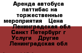 Аренда автобуса  паттибас на торжественные мероприятия › Цена ­ 5 000 - Ленинградская обл., Санкт-Петербург г. Услуги » Другие   . Ленинградская обл.